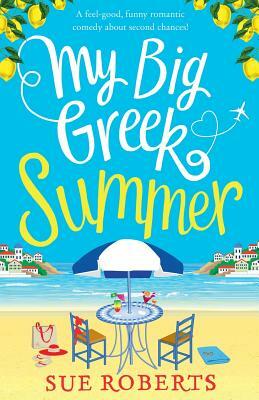 My Big Greek Summer: A feel good funny romantic comedy about second chances! by Sue Roberts