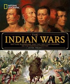 The Indian Wars: Battles, Bloodshed, and the Fight for Freedom on the American Frontier by Anton Treuer