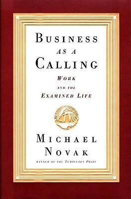 Business as a Calling: Work and the Examined Life by Michael Novak, Michael Novak