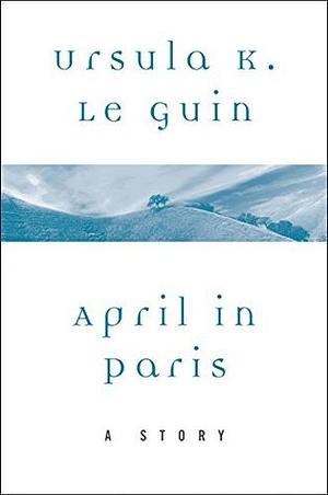 April in Paris by Ursula K. Le Guin