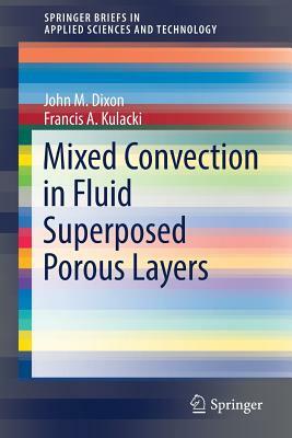 Mixed Convection in Fluid Superposed Porous Layers by John M. Dixon, Francis A. Kulacki