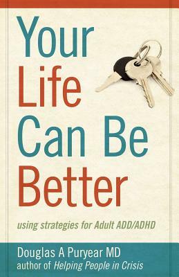 Your Life Can Be Better, Using Strategies for Adult ADD/ADHD by Douglas A. Puryear