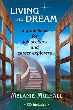 Living the Dream: A Guidebook for Job Seekers and Career Explorers by Melanie Mulhall