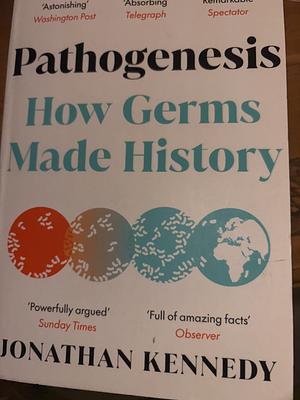 Pathogenesis: How Germs Made History by Jonathan Kennedy