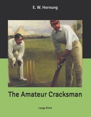 The Amateur Cracksman: Large Print by E. W. Hornung