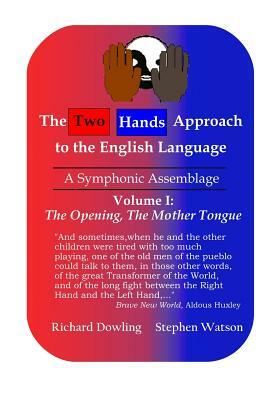 The Two Hands Approach to the English Language (Vol. I): A Symphonic Assemblage by Stephen D. Watson, Richard Dowling