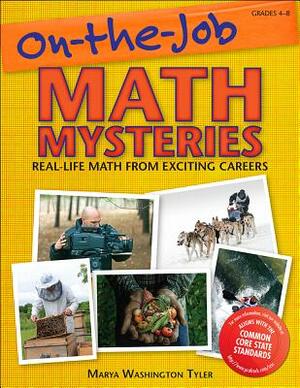On-The-Job Math Mysteries: Real-Life Math from Exciting Careers by Marya Washington Tyler