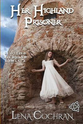 Her Highland Prisoner: Scottish Highland Romance by Lena Cochran