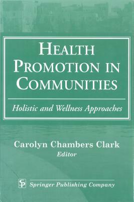 Health Promotion in Communities: Holistic and Wellness Approaches by Carolyn Chambers Clark