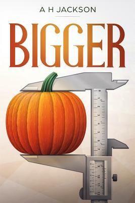 Bigger by A. H. Jackson