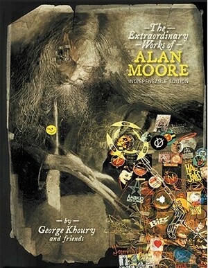 The Extraordinary Works of Alan Moore: Indispensable Edition by George Khoury