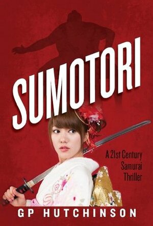 Sumotori: A 21st Century Samurai Thriller by G.P. Hutchinson