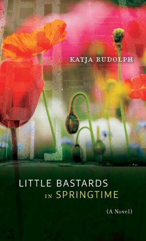 Little Bastards in Springtime: A Novel by Katja Rudolph