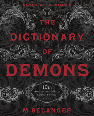The Dictionary of Demons: Tenth Anniversary Edition: Names of the Damned by M. Belanger
