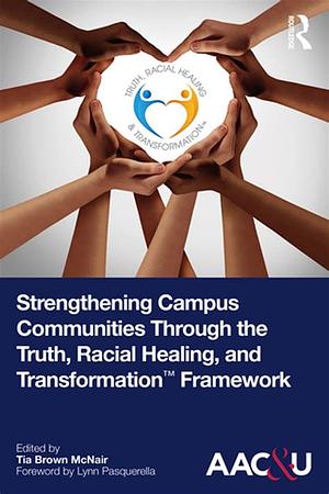 Strengthening Campus Communities Through the Truth, Racial Healing, and Transformation Framework by Tia Brown McNair