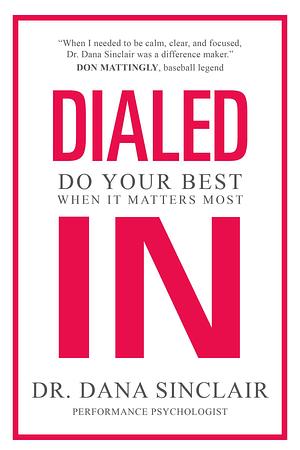 Dialed In: Do Your Best When It Matters Most by Dana Sinclair