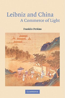 Leibniz and China: A Commerce of Light by Franklin Perkins