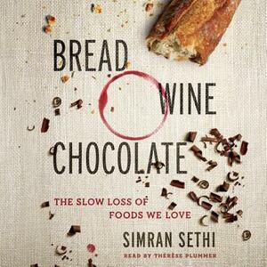 Bread, Wine, Chocolate: The Slow Loss of Foods We Love by Simran Sethi