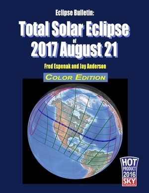 Eclipse Bulletin: Total Solar Eclipse of 2017 August 21 - Color Edition by Fred Espenak, Jay Anderson