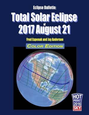 Eclipse Bulletin: Total Solar Eclipse of 2017 August 21 - Color Edition by Jay Anderson, Fred Espenak