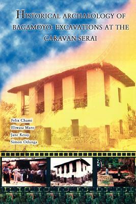 Historical Archaeology of Bagamoyo by Eliwasa Maro, Jane Kessy, Felix Chami