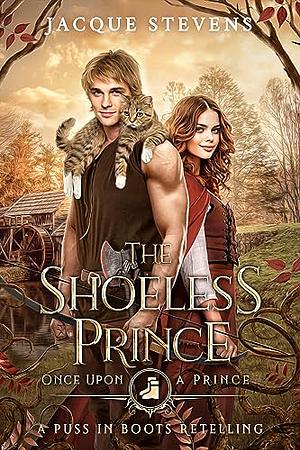 The Shoeless Prince: A Puss in Boots Retelling by Jacque Stevens