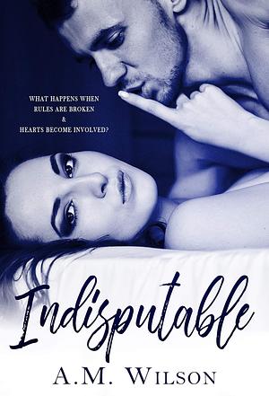 Indisputable by A.M. Wilson