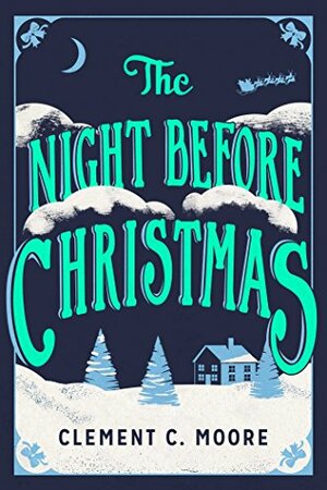 The Night Before Christmas: The Classic Account of the Visit from St. Nicholas by Clement C. Moore