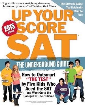 Up Your Score: SAT, 2015 Edition: The Underground Guide by Michael Colton, Manek Mistry, Larry Berger, Larry Berger