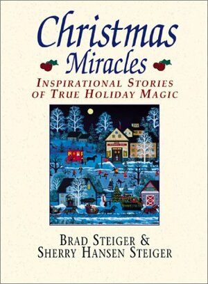 Christmas Miracles: Inspirational Stories of True Holiday Magic by Sherry Hansen Steiger, Brad Steiger