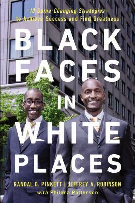 Black Faces in White Places: 10 Game-Changing Strategies to Achieve Success and Find Greatness by Philana Patterson, Randal D. Pinkett, Jeffrey A. Robinson