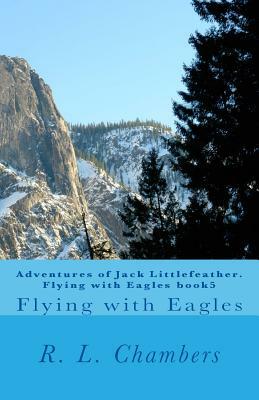 Adventures of Jack Littlefeather. Flying with Eagles book5: Flying with Eagles by R. L. Chambers
