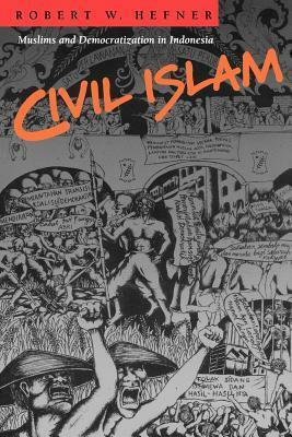 Civil Islam: Muslims and Democratization in Indonesia by Robert W. Hefner
