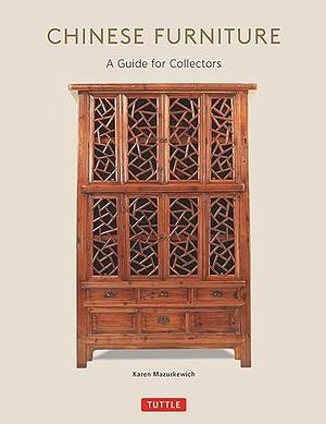 Chinese Furniture: A Guide to Collecting Antiques by Karen Mazurkewich