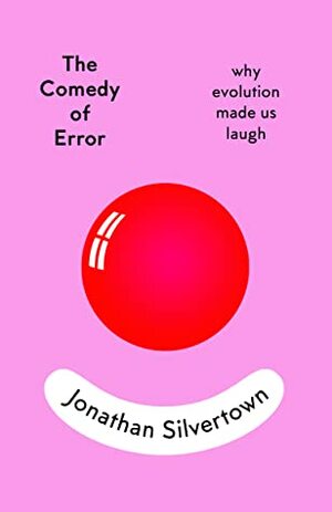 The Comedy of Error: why evolution made us laugh by Jonathan Silvertown