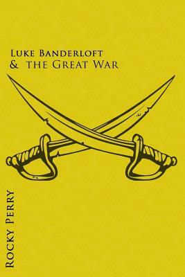 Luke Banderloft and the Great War by Rocky Perry