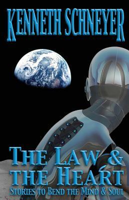 The Law & the Heart: Speculative Stories to Bend the Mind and Soul by Kenneth Schneyer