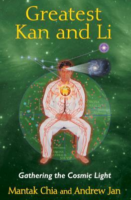 Greatest Kan and Li: Gathering the Cosmic Light by Mantak Chia, Andrew Jan