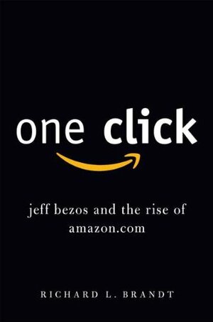 One Click: Jeff Bezos and the Rise of Amazon.com by Richard L. Brandt