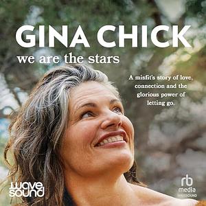 We Are the Stars: A misfit's story of love, connection and the glorious power of letting go by Gina Chick