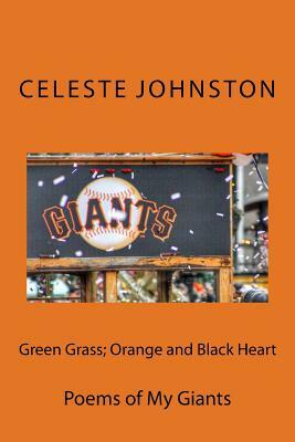 Green Grass; Orange and Black Heart: Poems of My Giants by Celeste Johnston