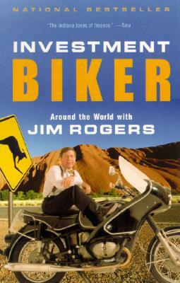 Investment Biker: Around the World with Jim Rogers by Jim Rogers