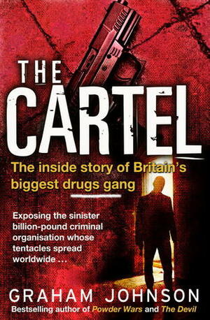 The Cartel: The Inside Story of Britain's Biggest Drugs Gang by Graham Johnson