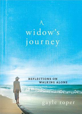 A Widow's Journey: Reflections on Walking Alone by Gayle Roper