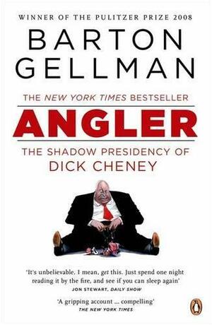 Angler: The Shadow Presidency of Dick Cheney by Barton Gellman