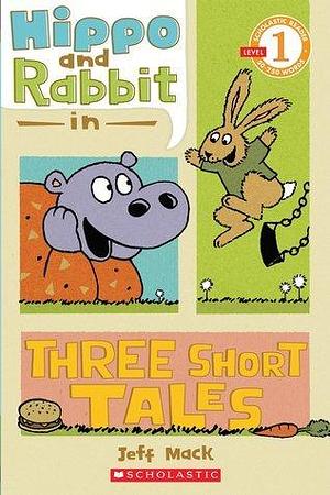 Hippo & Rabbit In Three Short Tales by Jeff Mack, Jeff Mack