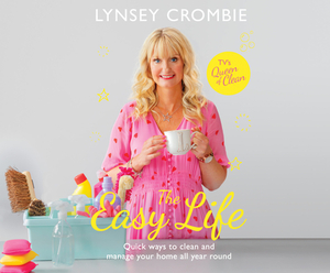 The Easy Life: Quick Ways to Clean and Manage Your Home All Year Round by Lynsey Crombie