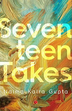 Seventeen Takes by Naima Kalra Gupta