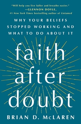 Faith After Doubt: Why Your Beliefs Stopped Working and What to Do about It by Brian D. McLaren