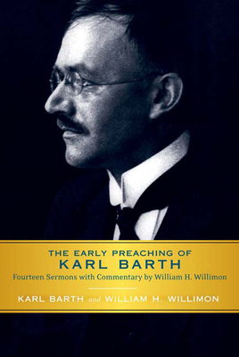 Early Preaching of Karl Barth: Fourteen Sermons with Commentary by William H. Willimon by William H. Willimon, Karl Barth